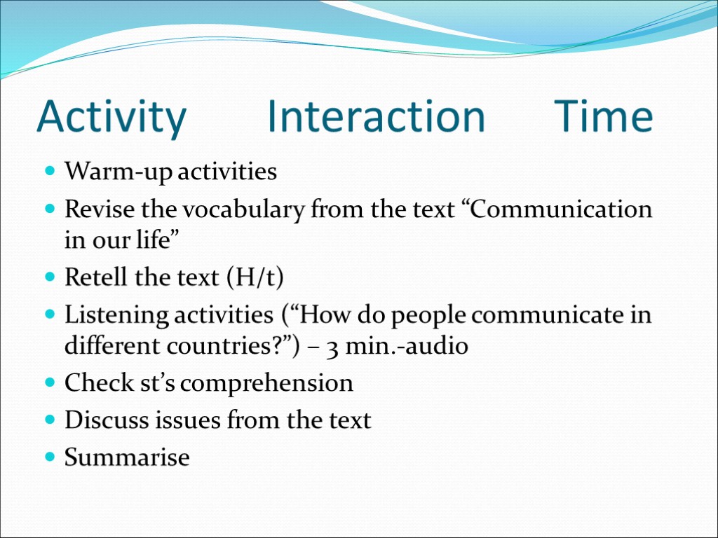 Activity Interaction Time Warm-up activities Revise the vocabulary from the text “Communication in our